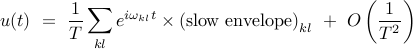  				u(t) ~=~ frac{1}{T} sum_{kl} e^{iomega_{kl} t} times mbox{(slow envelope)}_{kl} ~+~ Oleft(frac{1}{T^2}right) 			