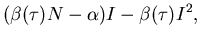 $\displaystyle (\beta(\tau) N - \alpha) I - \beta(\tau) I^2,$