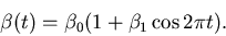 \begin{displaymath}
\beta(t) = \beta_0 (1 + \beta_1 \cos 2 \pi t).
\end{displaymath}