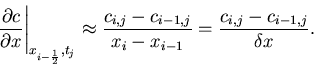 \begin{displaymath}
\left. \frac{\partial c}{\partial x} \right\vert _{x_{i-\fra...
..._{i-1,j}}{x_i-x_{i-1}} = \frac{c_{i,j} - c_{i-1,j}}{\delta x}.
\end{displaymath}