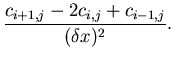 $\displaystyle \frac{c_{i+1,j} - 2 c_{i,j} + c_{i-1,j}}{(\delta x)^2}.$